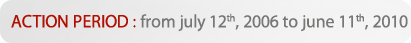 ACTION PERIOD : from July 12th, 2006 to June 11th, 2010